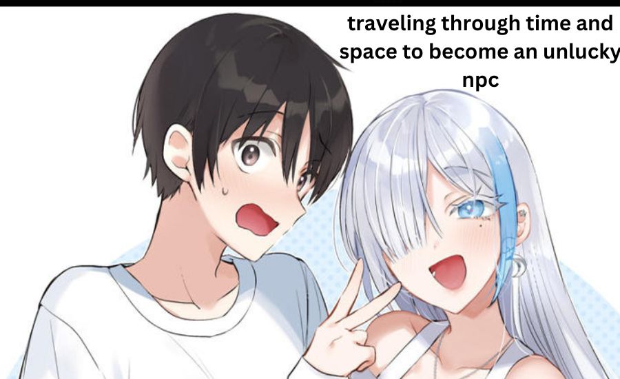 traveling through time and space to become an unlucky npc