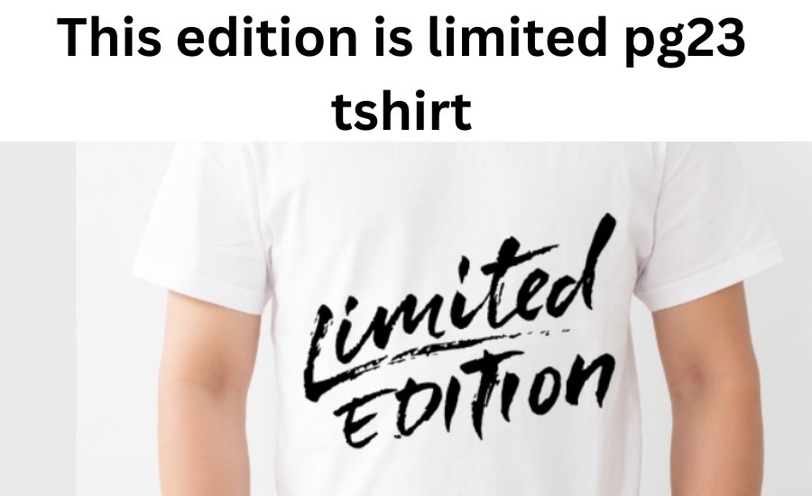 this edition is limited pg23 tshirt