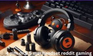 4 mm or 9.5 mm headset reddit gaming