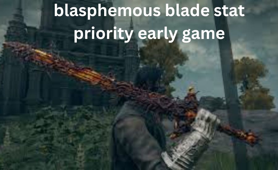 blasphemous blade stat priority early game